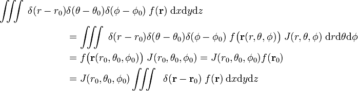  \begin{alignat}{2} \iiint\; \delta(r-r_0)&\delta(\theta-\theta_0)\delta(\phi-\phi_0)\;f(\mathbf{r})\; \mathrm{d}x \mathrm{d}y\mathrm{d}z \\ &= \iiint\; \delta(r-r_0)\delta(\theta-\theta_0)\delta(\phi-\phi_0)\;f\big(\mathbf{r}(r,\theta,\phi)\big)\; J(r,\theta,\phi)\;\mathrm{d}r \mathrm{d}\theta\mathrm{d}\phi \\ &= f\big(\mathbf{r}(r_0,\theta_0,\phi_0)\big)\; J(r_0,\theta_0,\phi_0) = J(r_0,\theta_0,\phi_0) f(\mathbf{r}_0)\\ &=  J(r_0,\theta_0,\phi_0) \iiint\; \;\delta(\mathbf{r}-\mathbf{r}_0)\;f(\mathbf{r})\; \mathrm{d}x \mathrm{d}y\mathrm{d}z \end{alignat} 