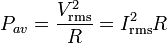 P_{av} = \frac{V_\mathrm{rms}^2}{R} = I_\mathrm{rms}^2R