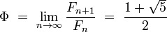 \Phi\ =\ \lim_{n\to\infty}\frac{F_{n+1}}{F_n}\ =\ \frac{1+\sqrt{5}}{2}