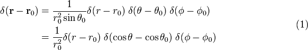  \begin{align} \delta(\mathbf{r}-\mathbf{r}_0) &= \frac{1}{r_0^2\sin\theta_0} \delta(r-r_0)\; \delta(\theta-\theta_0)\;\delta(\phi-\phi_0) \\ &= \frac{1}{r_0^2} \delta(r-r_0)\; \delta(\cos\theta-\cos\theta_0)\;\delta(\phi-\phi_0) \\ \end{align} \qquad\qquad\qquad\qquad (1) 