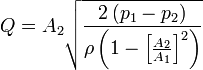 Q = A_2 \sqrt {\frac {2\, (p_1 - p_2)}{\rho \left (1 - \left [\frac {A_2}{A_1} \right ]^2 \right)}}