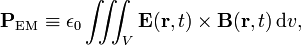  \mathbf{P}_\textrm{EM} \equiv \epsilon_0 \iiint_V \mathbf{E}(\mathbf{r},t)\times \mathbf{B}(\mathbf{r},t)\, \textrm{d}v, 