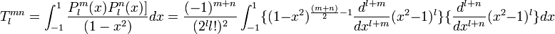 T_{l}^{mn} = \int_{-1}^{1}\frac{P_{l}^{m}(x) P_{l}^{n} (x)]}{(1-x^{2})} dx = \frac{(-1)^{m+n}}{(2^{l} l!)^2}  \int_{-1}^{1} \{(1-x^{2})^{\frac{(m+n)}{2}-1}  \frac{d^{l+m}}{dx^{l+m}} (x^{2}-1)^{l}\} \{\frac{d^{l+n}}{dx^{l+n}} (x^{2}-1)^{l}\} dx