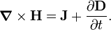 \boldsymbol{\nabla} \times \mathbf{H} = \mathbf{J} + \frac{\partial \mathbf{D}}{\partial t}.