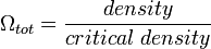  \Omega_{tot}  = \frac{density}{critical \,\,density}