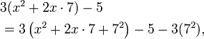 
\begin{align}
& {} 3(x^2 + 2x\cdot 7) - 5 \\ & {} = 3\left(x^2 + 2x\cdot 7 + 7^2\right) - 5 - 3(7^2),
\end{align}
