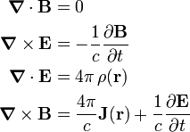  \begin{align} \boldsymbol{\nabla} \cdot \mathbf{B} &= 0   \\ \boldsymbol{\nabla} \times \mathbf{E}&= -\frac{1}{c}\frac{\partial \mathbf{B}}{\partial t} \\ \boldsymbol{\nabla} \cdot \mathbf{E} &= 4\pi\,\rho(\mathbf{r})   \\ \boldsymbol{\nabla} \times \mathbf{B}&= \frac{4\pi}{c} \mathbf{J}(\mathbf{r})+ \frac{1}{c} \frac{\partial \mathbf{E}}{\partial t}  \\ \end{align} 