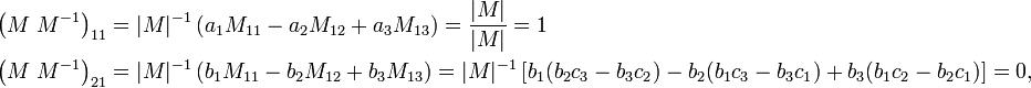 
\begin{align}
\left( M\; M^{-1}\right)_{11} & = |M|^{-1}\left( a_1 M_{11}- a_2 M_{12} + a_3 M_{13}\right) = \frac{|M|}{|M|} = 1 \\
\left( M\; M^{-1}\right)_{21} & = |M|^{-1}\left( b_1 M_{11}- b_2 M_{12} + b_3 M_{13}\right)
 =|M|^{-1}\left[ b_1(b_2c_3-b_3c_2) - b_2(b_1c_3-b_3c_1) + b_3(b_1c_2-b_2c_1)\right] = 0 ,\\
\end{align}
