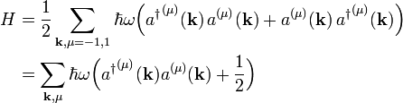 
\begin{align}
H &= \frac{1}{2}\sum_{\mathbf{k},\mu=-1,1} \hbar \omega
\Big({a^\dagger}^{(\mu)}(\mathbf{k})\,a^{(\mu)}(\mathbf{k}) + a^{(\mu)}(\mathbf{k})\,{a^\dagger}^{(\mu)}(\mathbf{k})\Big)  \\ 
&= \sum_{\mathbf{k},\mu} \hbar \omega \Big({a^\dagger}^{(\mu)}(\mathbf{k})a^{(\mu)}(\mathbf{k}) + \frac{1}{2}\Big) 
\end{align}
