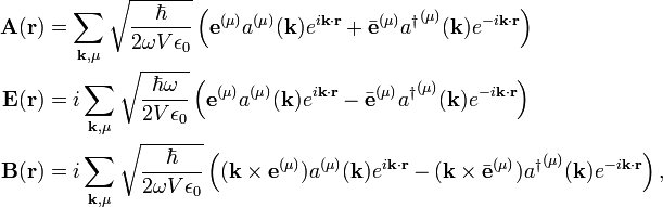 
\begin{align}
\mathbf{A}(\mathbf{r}) &= \sum_{\mathbf{k},\mu} \sqrt{\frac{\hbar}{2 \omega V\epsilon_0}}
\left(\mathbf{e}^{(\mu)}  a^{(\mu)}(\mathbf{k}) e^{i\mathbf{k}\cdot\mathbf{r}} +
\bar{\mathbf{e}}^{(\mu)}  {a^\dagger}^{(\mu)}(\mathbf{k}) e^{-i\mathbf{k}\cdot\mathbf{r}} \right) \\
\mathbf{E}(\mathbf{r}) &= i\sum_{\mathbf{k},\mu} \sqrt{\frac{\hbar\omega}{2  V\epsilon_0}}
\left(\mathbf{e}^{(\mu)}  a^{(\mu)}(\mathbf{k}) e^{i\mathbf{k}\cdot\mathbf{r}} -
\bar{\mathbf{e}}^{(\mu)}  {a^\dagger}^{(\mu)}(\mathbf{k}) e^{-i\mathbf{k}\cdot\mathbf{r}} \right) \\
\mathbf{B}(\mathbf{r}) &= i\sum_{\mathbf{k},\mu} \sqrt{\frac{\hbar}{2 \omega V\epsilon_0}}
\left((\mathbf{k}\times\mathbf{e}^{(\mu)})  a^{(\mu)}(\mathbf{k}) e^{i\mathbf{k}\cdot\mathbf{r}} -
(\mathbf{k}\times\bar{\mathbf{e}}^{(\mu)})  {a^\dagger}^{(\mu)}(\mathbf{k}) e^{-i\mathbf{k}\cdot\mathbf{r}} \right), \\
\end{align}
