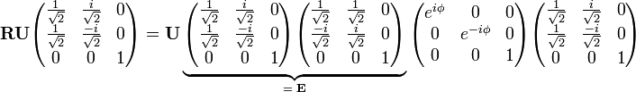 
 \mathbf{R} \mathbf{U} 
\begin{pmatrix}
\frac{1}{\sqrt{2}}  & \frac{i}{\sqrt{2}}  & 0 \\
\frac{1}{\sqrt{2}}  & \frac{-i}{\sqrt{2}}  & 0 \\
0  & 0  & 1\\
\end{pmatrix}
= \mathbf{U}
\underbrace{
\begin{pmatrix}
\frac{1}{\sqrt{2}}  & \frac{i}{\sqrt{2}}  & 0 \\
\frac{1}{\sqrt{2}}  & \frac{-i}{\sqrt{2}}  & 0 \\
0  & 0  & 1\\
\end{pmatrix}
\begin{pmatrix}
\frac{1}{\sqrt{2}}  & \frac{1}{\sqrt{2}}  & 0 \\
\frac{-i}{\sqrt{2}}  & \frac{i}{\sqrt{2}}  & 0 \\
0  & 0  & 1\\
\end{pmatrix}
}_{=\;\mathbf{E}}
\begin{pmatrix}
e^{i\phi} & 0           & 0  \\
0         & e^{-i\phi}  & 0   \\
0         &      0      & 1 \\
\end{pmatrix} 
\begin{pmatrix}
\frac{1}{\sqrt{2}}  & \frac{i}{\sqrt{2}}  & 0 \\
\frac{1}{\sqrt{2}}  & \frac{-i}{\sqrt{2}}  & 0 \\
0  & 0  & 1\\
\end{pmatrix}
