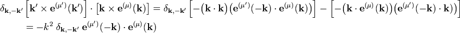  \begin{align} \delta_{\mathbf{k},-\mathbf{k}'} &  \left[\mathbf{k'}\times\mathbf{e}^{(\mu')}(\mathbf{k'})\right]\cdot \left[\mathbf{k}\times\mathbf{e}^{(\mu)}(\mathbf{k})\right]  =\delta_{\mathbf{k},-\mathbf{k}'} \left[ -\big(\mathbf{k}\cdot\mathbf{k}\big) \big(\mathbf{e}^{(\mu')}(-\mathbf{k})\cdot\mathbf{e}^{(\mu)}(\mathbf{k})\big) \right] -  \left[ -\big(\mathbf{k}\cdot \mathbf{e}^{(\mu)}(\mathbf{k})\big) \big(\mathbf{e}^{(\mu')}(-\mathbf{k})\cdot\mathbf{k})\big) \right] \\ &= -k^2\;\delta_{\mathbf{k},-\mathbf{k}'}\; \mathbf{e}^{(\mu')}(-\mathbf{k})\cdot\mathbf{e}^{(\mu)}(\mathbf{k}) \end{align} 