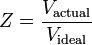 Z = \frac{V_\mathrm{actual}}{V_\mathrm{ideal}}