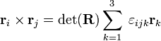 
\mathbf{r}_i \times \mathbf{r}_j = \det(\mathbf{R}) \sum_{k=1}^3 \;
\varepsilon_{ijk} \mathbf{r}_k
