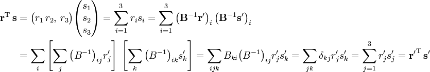 
\begin{align}
\mathbf{r}^\mathrm{T}\, \mathbf{s} &= \big(r_1\, r_2, \,r_3\big)\begin{pmatrix} s_1\\s_2\\s_3\\ \end{pmatrix} = 
\sum_{i=1}^3 r_i s_i = \sum_{i=1}^3 \left(\mathbf{B}^{-1} \mathbf{r'}\right)_i \left(\mathbf{B}^{-1} \mathbf{s'}\right)_i \\
&=\sum_{i}\left[\sum_j \big(B^{-1}\big)_{ij} r'_j\right] \; \left[\sum_k \big(B^{-1}\big)_{ik} s'_k \right]
=\sum_{ijk} B_{ki} \big(B^{-1}\big)_{ij} r'_j   s'_k =
\sum_{jk} \delta_{kj} r'_j   s'_k = \sum_{j=1}^3 r'_j   s'_j =\mathbf{r'}^\mathrm{T}\, \mathbf{s'}
\end{align}
