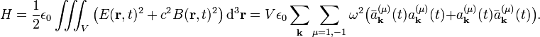 
H = \frac{1}{2}\epsilon_0\iiint_V \left( E(\mathbf{r},t)^2 + c^2 B(\mathbf{r},t)^2 \right) \mathrm{d}^3 \mathbf{r} =
V\epsilon_0 \sum_\mathbf{k}\sum_{\mu=1,-1}  \omega^2 
\big(\bar{a}^{(\mu)}_\mathbf{k}(t)a^{(\mu)}_\mathbf{k}(t)+ a^{(\mu)}_\mathbf{k}(t)\bar{a}^{(\mu)}_\mathbf{k}(t)\big).

