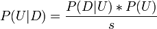 P(U|D) = \frac{P(D|U) * P(U)}{s}\!