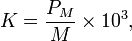  K =  \frac{P_M}{M} \times 10^3, 