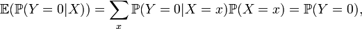 \mathbb{E} ( \mathbb{P} (Y=0|X) ) = \sum_x \mathbb{P} (Y=0|X=x) \mathbb{P} (X=x) = \mathbb{P} (Y=0), 