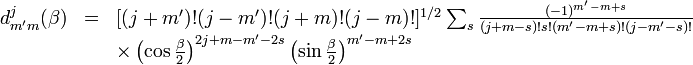 
\begin{array}{lcl}
d^j_{m'm}(\beta) &=& [(j+m')!(j-m')!(j+m)!(j-m)!]^{1/2}
\sum_s \frac{(-1)^{m'-m+s}}{(j+m-s)!s!(m'-m+s)!(j-m'-s)!} \\
&&\times \left(\cos\frac{\beta}{2}\right)^{2j+m-m'-2s}\left(\sin\frac{\beta}{2}\right)^{m'-m+2s}
\end{array} 
