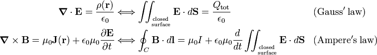  \begin{align} \boldsymbol{\nabla} \cdot \mathbf{E} = \frac{\rho(\mathbf{r})}{\epsilon_0}  & \Longleftrightarrow \iint_{\mathrm{closed}\atop\mathrm{surface}} \mathbf{E}\cdot d \mathbf{S} = \frac{Q_\mathrm{tot}}{\epsilon_0} && \mathrm{(Gauss'\; law)} \\ \boldsymbol{\nabla} \times \mathbf{B}= \mu_0 \mathbf{J}(\mathbf{r})+ \epsilon_0\mu_0 \frac{\partial \mathbf{E}}{\partial t} & \Longleftrightarrow \oint_C \mathbf{B}\cdot d\mathbf{l}= \mu_0 I + \epsilon_0\mu_0\frac{d}{dt}\iint_{\mathrm{closed}\atop\mathrm{surface}} \mathbf{E}\cdot d \mathbf{S} && \mathrm{(Ampere's\; law)} \\ \end{align} 