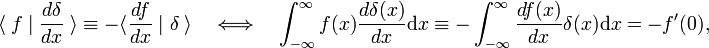  \langle\; f\;|\; \frac{d\delta}{dx} \; \rangle \equiv - \langle \frac{df}{dx}\; |\; \delta \;\rangle \quad\Longleftrightarrow\quad \int_{-\infty}^{\infty} f(x) \frac{d \delta(x)}{dx} \mathrm{d}x \equiv - \int_{-\infty}^{\infty} \frac{d f(x)}{dx} \delta(x) \mathrm{d}x = - f'(0), 