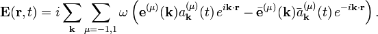  \mathbf{E}(\mathbf{r}, t) = i\sum_\mathbf{k}\sum_{\mu=-1,1} \omega \left(  \mathbf{e}^{(\mu)}(\mathbf{k})  a^{(\mu)}_\mathbf{k}(t) \, e^{i\mathbf{k}\cdot\mathbf{r}} -  \bar{\mathbf{e}}^{(\mu)}(\mathbf{k})  \bar{a}^{(\mu)}_\mathbf{k}(t) \, e^{-i\mathbf{k}\cdot\mathbf{r}}  \right) . 