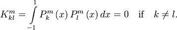  K_{kl}^{m} =\int\limits_{-1}^{1}P_{k}^{m} \left( x\right) P_{l}^{m} \left( x\right)  dx  = 0 \quad\hbox{if}\quad k \ne l . 