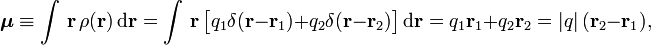  \boldsymbol{\mu} \equiv \int\, \mathbf{r}\, \rho(\mathbf{r})\, \mathrm{d}\mathbf{r} = \int\, \mathbf{r}\, \big[q_1\delta(\mathbf{r}-\mathbf{r}_1) + q_2\delta(\mathbf{r}-\mathbf{r}_2)\big]\, \mathrm{d}\mathbf{r} = q_1 \mathbf{r}_1 + q_2 \mathbf{r}_2 = |q|\, (\mathbf{r}_2 - \mathbf{r}_1), 