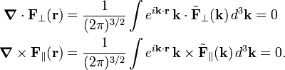  \begin{align} \boldsymbol{\nabla}\cdot \mathbf{F}_\perp(\mathbf{r}) &=  \frac{1}{ (2\pi)^{3/2} }\int  e^{i\mathbf{k}\cdot\mathbf{r}}\, \mathbf{k}\cdot\tilde{\mathbf{F}}_\perp(\mathbf{k})\, d^3\mathbf{k}  = 0 \\ \boldsymbol{\nabla}\times \mathbf{F}_\parallel(\mathbf{r}) &=  \frac{1}{ (2\pi)^{3/2} }\int  e^{i\mathbf{k}\cdot\mathbf{r}}\, \mathbf{k}\times\tilde{\mathbf{F}}_\parallel(\mathbf{k})\, d^3\mathbf{k}  = 0. \end{align} 