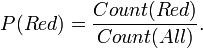 P(Red) = \frac{Count(Red)}{Count(All)}.