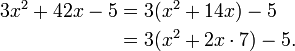 
\begin{align}
3x^2 + 42x - 5 & {} = 3(x^2 + 14x) - 5 \\
& {} = 3(x^2 + 2x\cdot 7) - 5.
\end{align}
