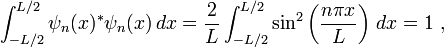
\int_{-L/2}^{L/2} \psi_n(x)^*\psi_n(x)\,dx
=\frac{2}{L}\int_{-L/2}^{L/2} \sin^2\left(\frac{n\pi x}{L}\right)\,dx=1\ ,
