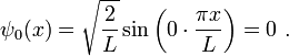 \psi_0(x)=\sqrt{\frac{2}{L}}\sin\left(0\cdot\frac{\pi x}{L}\right)=0\ .