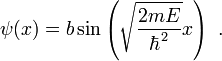  \psi(x)=b\sin\left(\sqrt{\frac{2mE}{\hbar^2}}x\right)\ .