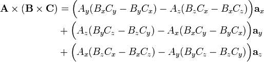 
\begin{align}
\mathbf{A}\times(\mathbf{B}\times\mathbf{C}) &=  
    \Big( A_y(B_xC_y - B_yC_x) - A_z(B_zC_x - B_xC_z)   \Big) \mathbf{a}_x \\
& + \Big( A_z(B_yC_z - B_zC_y) - A_x(B_xC_y - B_yC_x)   \Big) \mathbf{a}_y \\
& + \Big( A_x(B_zC_x - B_xC_z) - A_y(B_yC_z - B_zC_y)   \Big) \mathbf{a}_z \\
\end{align}
