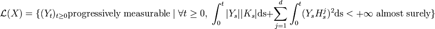  \mathcal{L}(X) = \{(Y_t)_{t\geq 0} \mathrm{progressively}\; \mathrm{measurable}\; |\; \forall t\geq 0,\; \int_0^t|Y_s||K_s|\textrm{ds} + \sum_{j=1}^d\int_0^t (Y_sH_s^j)^2\textrm{ds} < +\infty\;  \textrm{almost}\; \mathrm{surely}\}