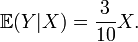  \mathbb{E} (Y|X) = \frac3{10} X. 