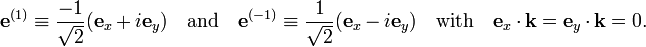 
\mathbf{e}^{(1)}  \equiv \frac{-1}{\sqrt{2}}(\mathbf{e}_x + i \mathbf{e}_y)\quad\hbox{and}\quad\mathbf{e}^{(-1)} \equiv \frac{1}{\sqrt{2}}(\mathbf{e}_x - i \mathbf{e}_y)\quad
\hbox{with}\quad \mathbf{e}_x\cdot\mathbf{k} = \mathbf{e}_y\cdot\mathbf{k} = 0.
