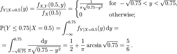  \begin{align}
& f_{Y|X=0.5}(y) = \frac{ f_{X,Y}(0.5,y) }{ f_X(0.5) } = \begin{cases}
 \frac1{ \pi \sqrt{0.75-y^2} } &\text{for } -\sqrt{0.75}<y<\sqrt{0.75},\\
 0 &\text{otherwise};
\end{cases} \\
& \mathbb{P} (Y \le 0.75|X=0.5) = \int_{-\infty}^{0.75} f_{Y|X=0.5}(y) \, \mathrm{d}y = \\
& = \int_{-\sqrt{0.75}}^{0.75} \frac{ \mathrm{d}y }{ \pi \sqrt{0.75-y^2} } = \frac12 + \frac1{\pi} \arcsin \sqrt{0.75} = \frac56 \, .
\end{align} 