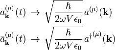 
\begin{align}
a^{(\mu)}_\mathbf{k}(t)\, &\rightarrow\, \sqrt{\frac{\hbar}{2 \omega V\epsilon_0}}\, a^{(\mu)}(\mathbf{k}) \\
\bar{a}^{(\mu)}_\mathbf{k}(t)\, &\rightarrow\, \sqrt{\frac{\hbar}{2 \omega V\epsilon_0}}\, {a^\dagger}^{(\mu)}(\mathbf{k}) \\
\end{align}
