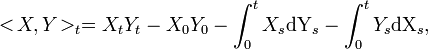 <\!X,Y\!>_t = X_tY_t - X_0Y_0 - \int_0^tX_s\mathrm{dY}_s - \int_0^tY_s\mathrm{dX}_s,