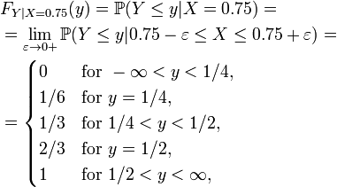 \begin{align}
& F_{Y|X=0.75} (y) = \mathbb{P} ( Y \le y | X = 0.75 ) = \\
& = \lim_{\varepsilon\to0+} \mathbb{P} ( Y \le y | 0.75-\varepsilon \le X \le 0.75+\varepsilon ) = \\
& = \begin{cases}
 0 &\text{for } -\infty < y < 1/4,\\
 1/6 &\text{for } y = 1/4,\\
 1/3 &\text{for } 1/4 < y < 1/2,\\
 2/3 &\text{for } y = 1/2,\\
 1 &\text{for } 1/2 < y < \infty,
\end{cases} \end{align} 