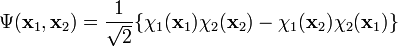 
\Psi(\mathbf{x}_1,\mathbf{x}_2) = \frac{1}{\sqrt{2}}\{\chi_1(\mathbf{x}_1)\chi_2(\mathbf{x}_2) - \chi_1(\mathbf{x}_2)\chi_2(\mathbf{x}_1)\}
