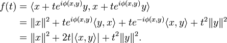 
\begin{align} f(t) &=  \langle x+te^{i\phi(x,y)} y,x+te^{i\phi(x,y)} y\rangle \\
     &=  \|x\|^2 + t e^{i\phi(x,y)}\langle y,x \rangle + t e^{-i\phi(x,y)}\langle x,y \rangle + t^2\|y\|^2 \\
     &= \|x\|^2 + 2t |\langle x,y \rangle|+ t^2\|y\|^2.  \end{align}
