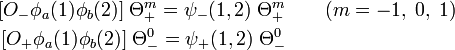 
\begin{align} 
{} [O_-\phi_a(1)\phi_b(2)]\;\Theta_+^{m} = \psi_-(1,2)\; \Theta_+^{m} &\qquad (m=-1,\;0,\; 1) \\
{} [O_+\phi_a(1)\phi_b(2)]\; \Theta_-^{0} = \psi_+(1,2)\; \Theta_-^{0} &
\end{align}
