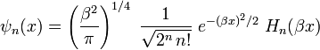  \psi_n(x) = \left(\frac{\beta^2}{\pi}\right)^{1/4}\; \frac{1}{\sqrt{2^n\,n!}}\; e^{-(\beta x)^2/2}\; H_n( \beta x) 