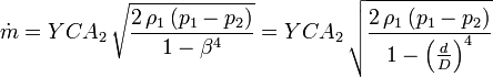 \dot {m} = Y C A_2\, \sqrt \frac {2\, \rho_1\, (p_1 - p_2)}{1 - \beta^4}= Y C A_2\, \sqrt \frac {2\, \rho_1\, (p_1 - p_2)}{1 - \left ( \frac {d}{D} \right )^4 }