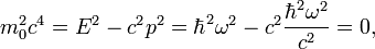 
m_0^2 c^4 = E^2 - c^2p^2 = \hbar^2 \omega^2 - c^2 \frac{\hbar^2 \omega^2}{c^2} = 0,
