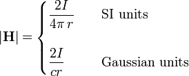 
|\mathbf{H}| = \begin{cases} {\displaystyle \frac{2I}{4\pi\, r}}& \quad \hbox{SI units} \\ \\ {\displaystyle \frac{2I}{c r}}& \quad \hbox{Gaussian units}\\ \end{cases} 
